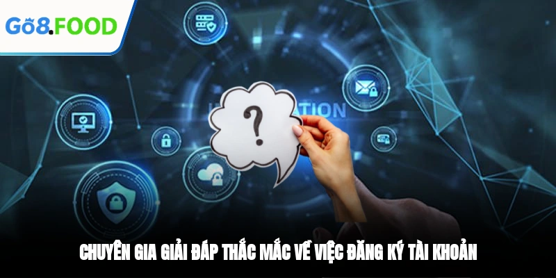 Chuyên gia giải đáp thắc mắc về việc đăng ký tài khoản